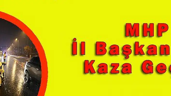 MHP İl Başkanı Tok Kaza Geçirdi