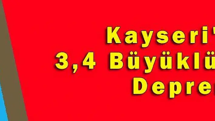 Kayseri'de 3,4 Büyüklüğünde Deprem