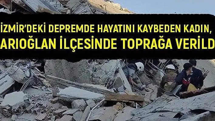 İzmir'deki depremde hayatını kaybeden kadın, Kayseri'de son yolculuğuna uğurlandı