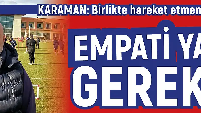 Karaman: Empati yapmak gerekiyor