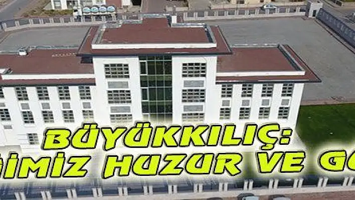 BÜYÜKKILIÇ: 'ÖNCELİĞİMİZ HUZUR VE GÜVENLİK'