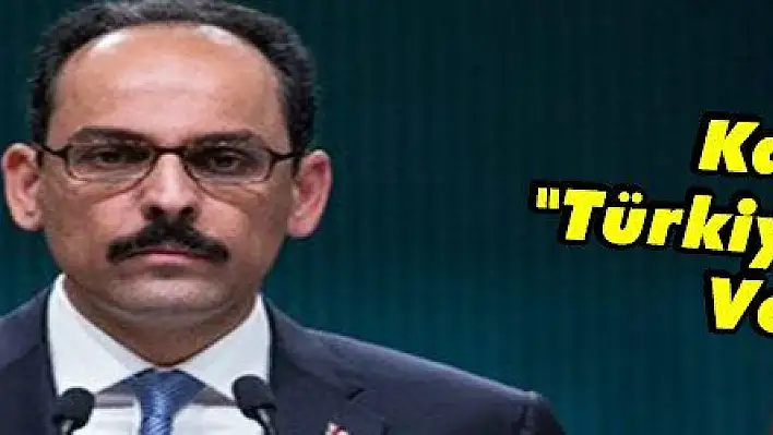 Kalın: 'Türkiye Karar Verir'