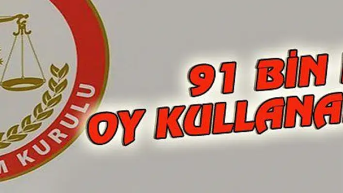 91 BİN KİŞİ OY KULLANAMAYACAK