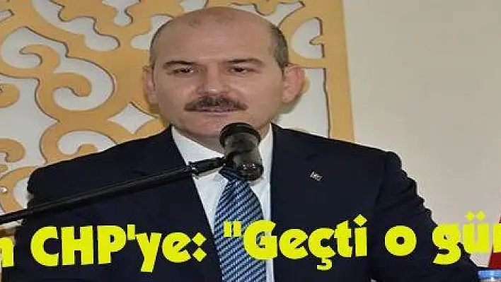 Soylu'dan CHP'ye: 'Geçti o günler geçti'