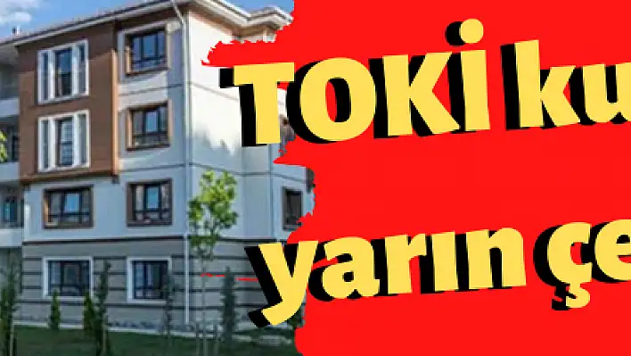 TOKİ kura çekimleri yarın başlıyor