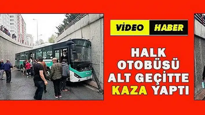 HALK OTOBÜSÜ ALT GEÇİTTE KAZA YAPTI