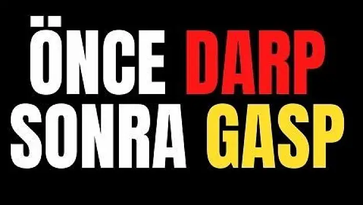 Önce darp sonra gasp