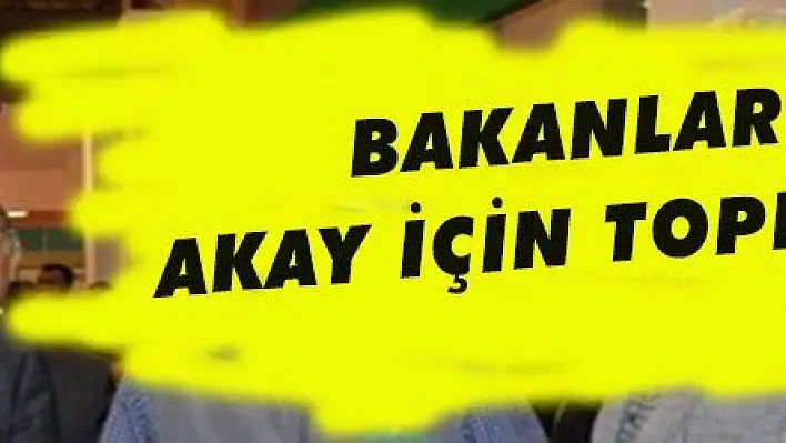 BAKANLAR AKAY İÇİN TOPLANDI