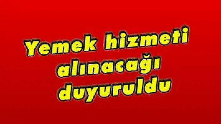 Yemek hizmeti alınacağı duyuruldu