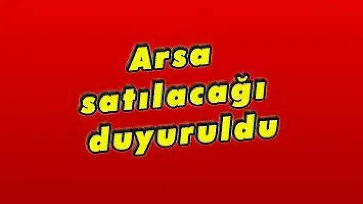 Arsa satılacağı duyuruldu