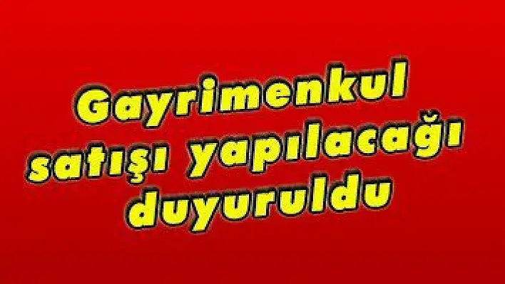 Gayrimenkul satışı yapılacağı duyuruldu