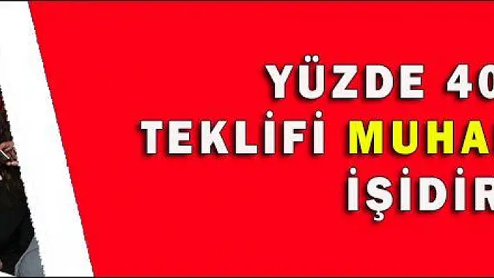 YÜZDE 40+1 TEKLİFİ MUHALEFETİN İŞİDİR