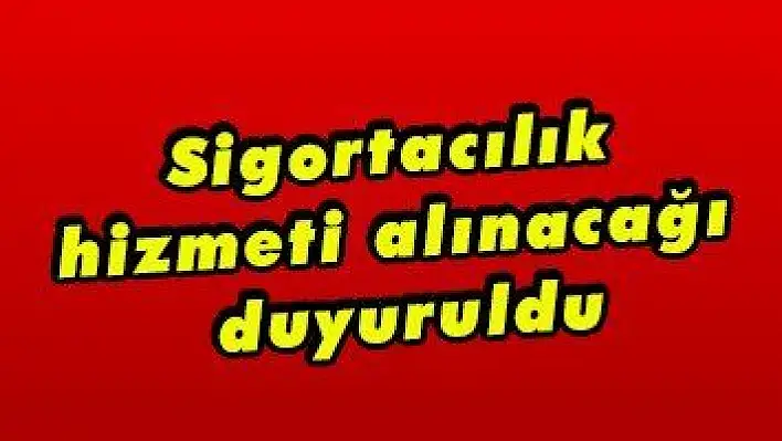 Sigortacılık hizmeti alınacağı duyuruldu