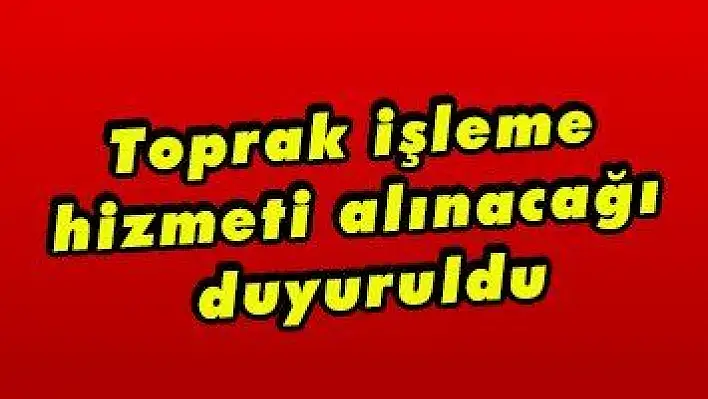 Toprak işleme hizmeti alınacağı duyuruldu