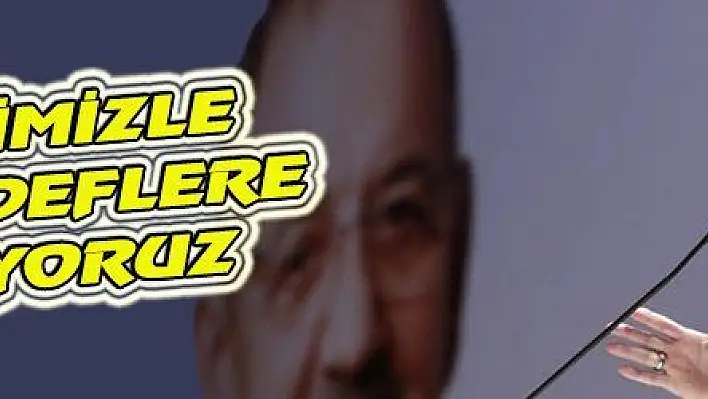 MİLLETİMİZLE AYNI HEDEFLERE YÜRÜYORUZ