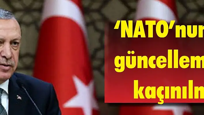 Cumhurbaşkanı Erdoğan: 'NATO'nun kendini güncellemesi artık kaçınılmazdır'