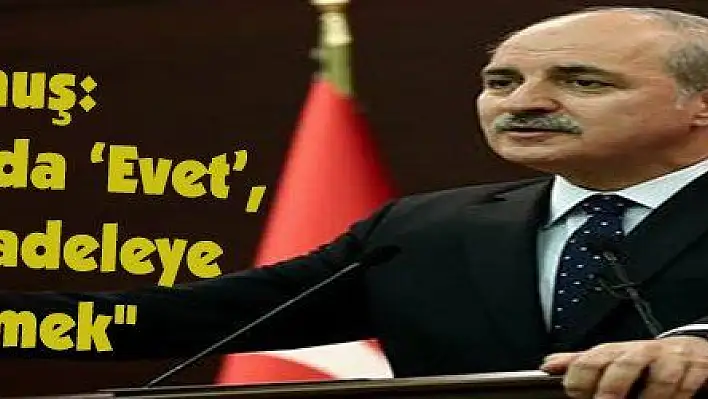 Kurtulmuş: 'Referandumda 'Evet', terörle mücadeleye 'Evet' demek'