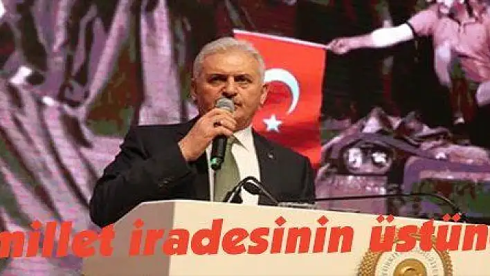 Yıldırım: 'Hiçbir güç millet iradesinin üstünde değildir'