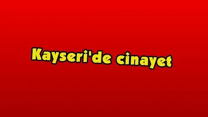 Kayseri'de cinayet