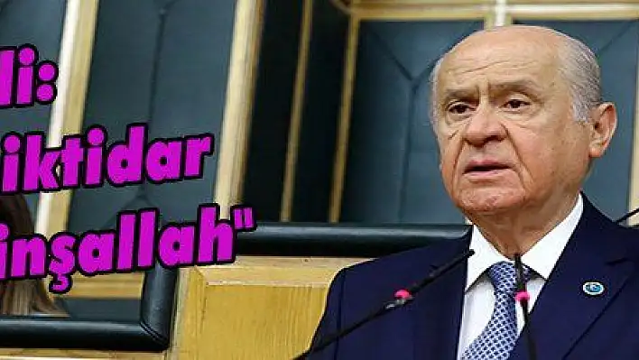 Bahçeli: 'Gün gelir iktidar nasip olur inşallah'