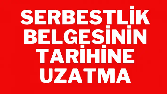 Serbestlik belgesinin tarihine uzatma