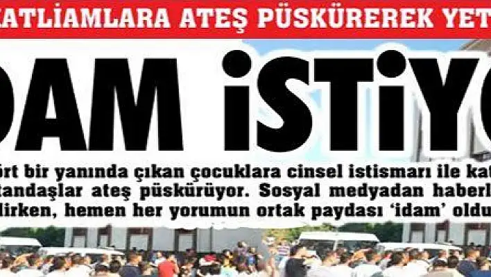 İç bulandırıcı istismar ve katliamlara halk ateş püskürüyor, idam istiyor