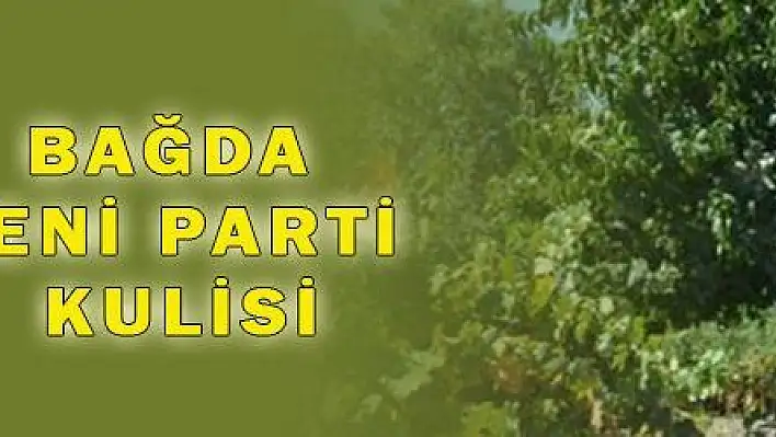 BAĞDA YENİ PARTİ KULİSİ