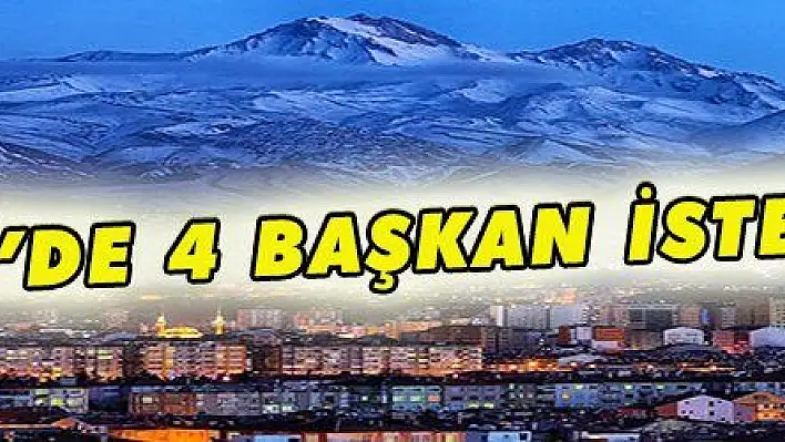 KAYSERİ'DE 4 BAŞKAN İSTENMİYOR