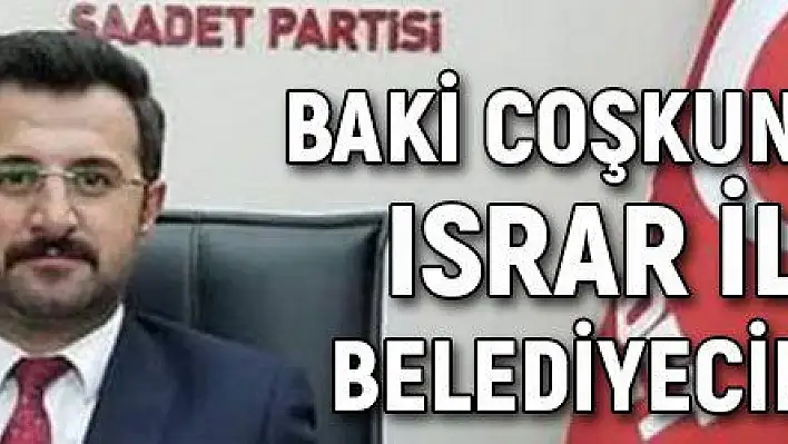 Baki Coşkun: 'Yanlışta ısrar ile gönül belediyeciliği olmaz'