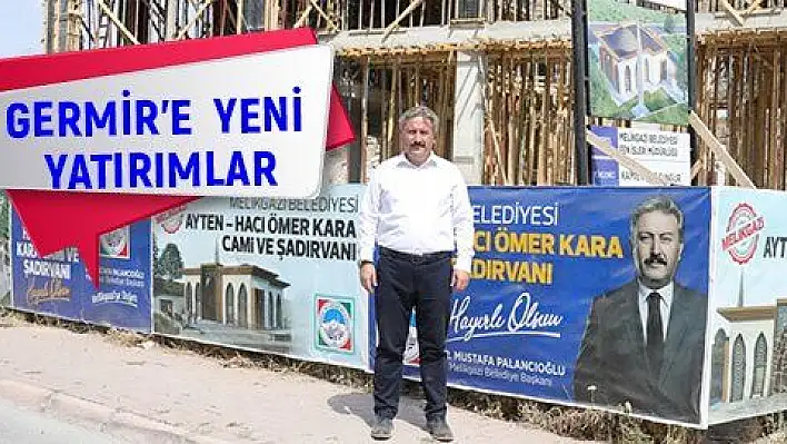 Germir bölgesi yeni yatırımlarla hareketleniyor