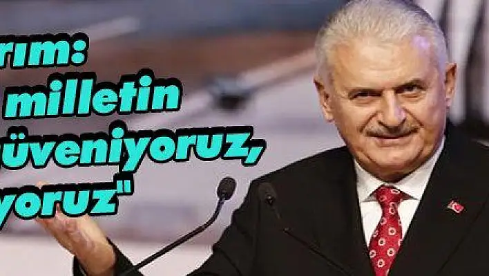 Yıldırım: 'Bu yüce milletin gençlerine güveniyoruz, inanıyoruz'