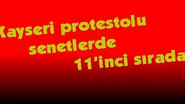 Kayseri protestolu senetlerde 11'inci sırada