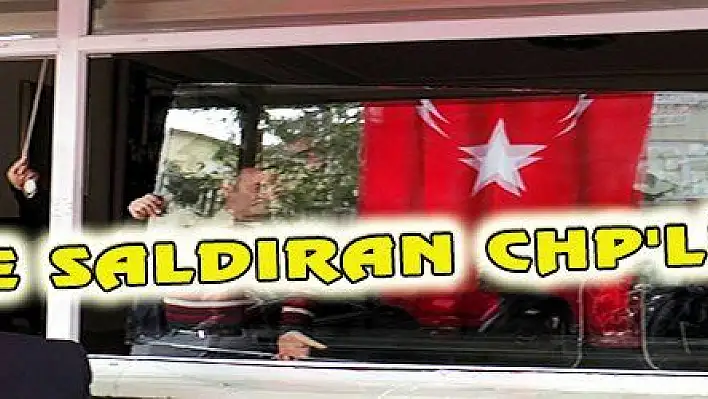  CHP'YE SALDIRAN CHP'Lİ ÇIKTI