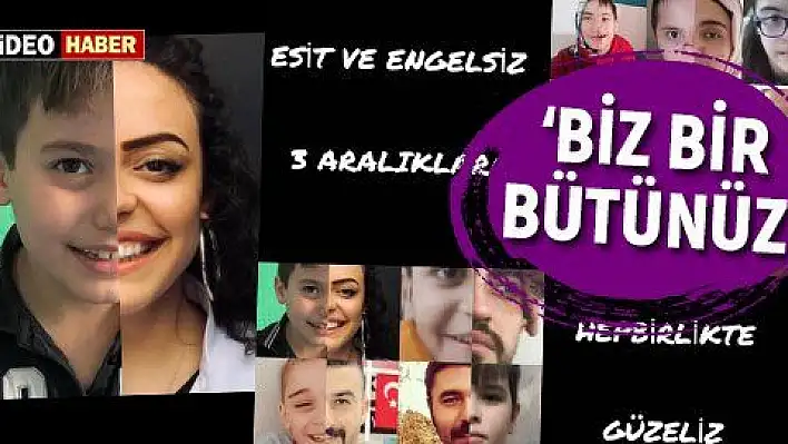 'Biz Bir Bütünüz' videosuyla Engelliler Günü'nde farkındalık oluşturdular