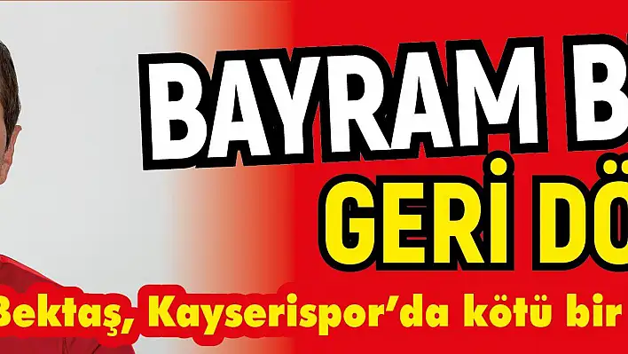 Bayram Bektaş geri döndü