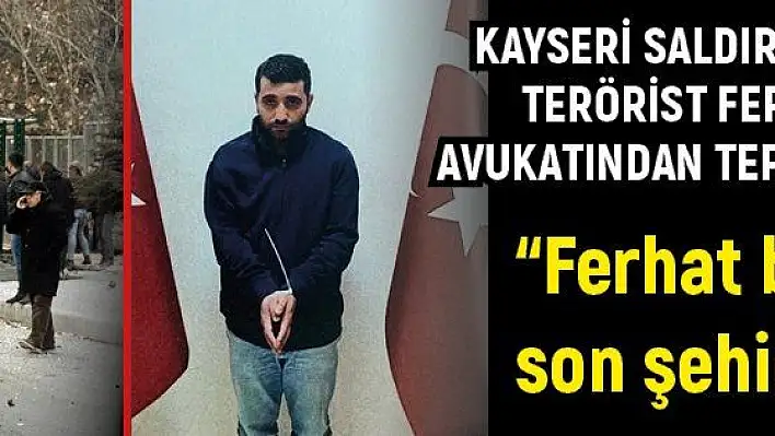 Kayseri saldırısının faili PKK'lı terörist Ferhat Tekiner'in avukatından tepki çeken savunma