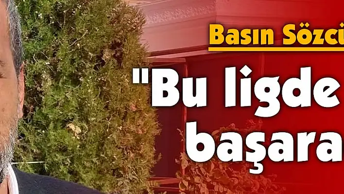 Kayserispor Basın Sözcüsü Tokgöz: 'Bu ligde kalmayı başaracağız'