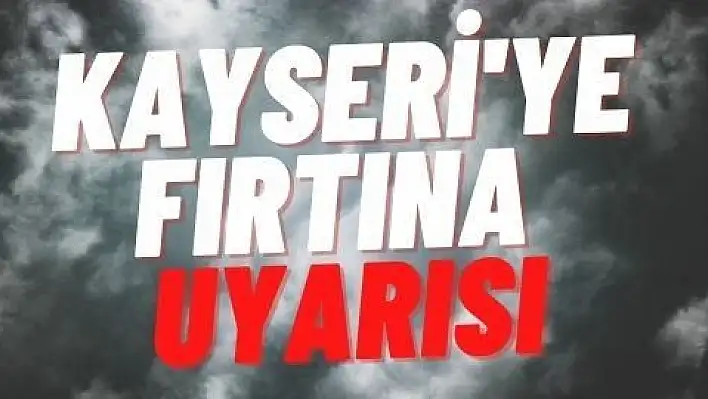 Kayseri 'ye fırtına uyarısı 