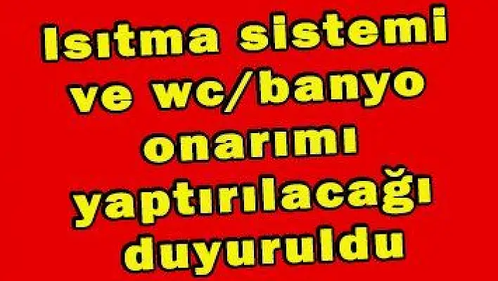 Isıtma sistemi ve wc/banyo onarımı yaptırılacağı duyuruldu