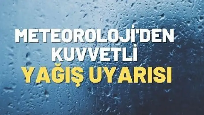 Meteoroloji'den kuvvetli yağış uyarısı