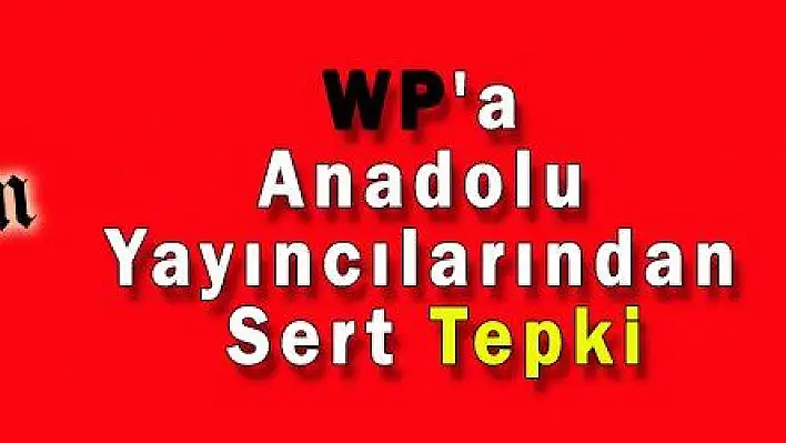 WP'A Anadolu Yayıncılarından Sert Tepki