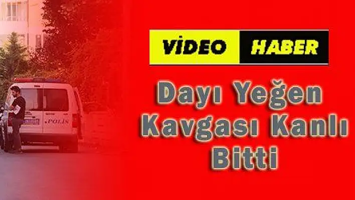 Dayı Yeğen Kavgası Kanlı Bitti 