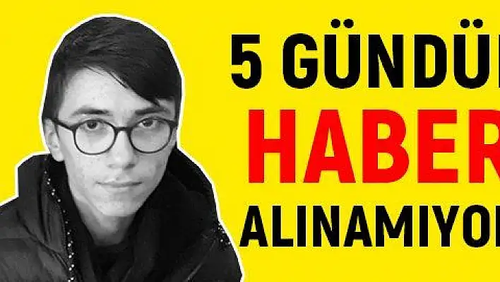 17 yaşındaki Barış'tan 5 gündür haber alınamıyor