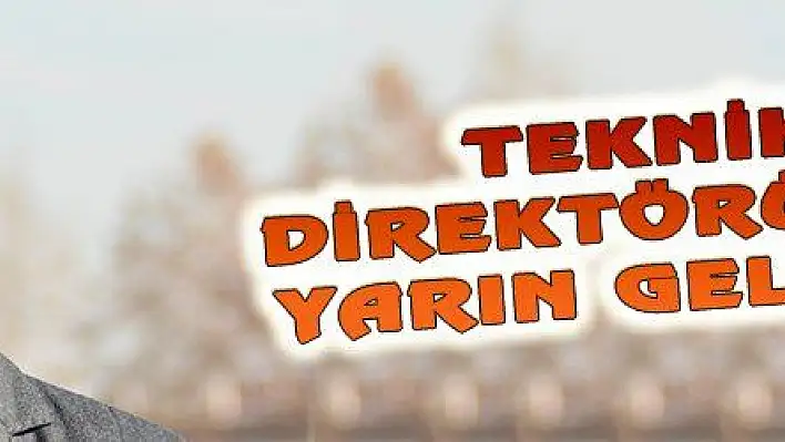 TEKNİK DİREKTÖRÜMÜZ YARIN GELİYOR