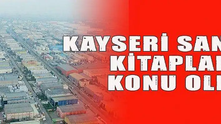 KAYSERİ SANAYİSİ KİTAPLARA KONU OLDU