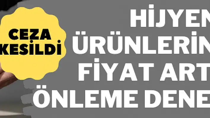 Hijyen ürünlerindeki fiyat artışını önleme denetimleri