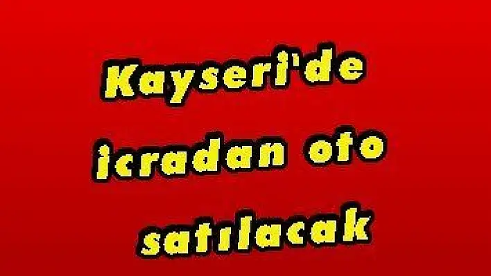 Kayseri'de icradan oto satılacak