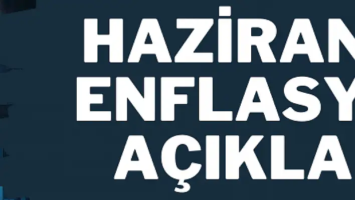 Haziran ayı enflasyonu açıklandı