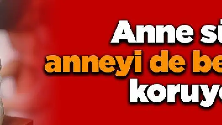 Anne sütü anneyi de bebeği de koruyor