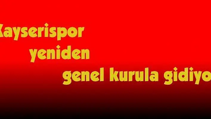 Kayserispor yeniden genel kurula gidiyor